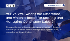 MSP vs. VMS: What’s the Difference, and Which is Better for Staffing and Managing Contingent Labor?