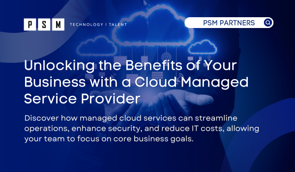 Unlocking the Benefits of Your Business with a Cloud Managed Service Provider