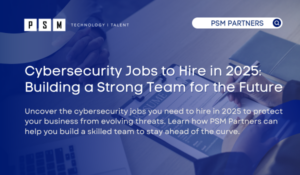 Cybersecurity Jobs to Hire in 2025: Building a Strong Team for the Future